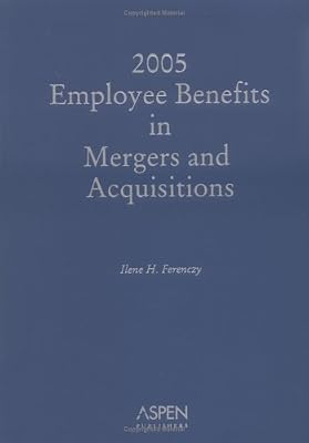 Employee Benefits in Mergers and Acquisitions, 2006-07 Edition