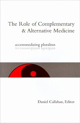 The Role of Complementary and Alternative Medicine: Accommodating Pluralism (Hastings Center Studies in Ethics)