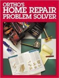 Ortho's Home Repair Problem Solver by Robert J. Beckstrom