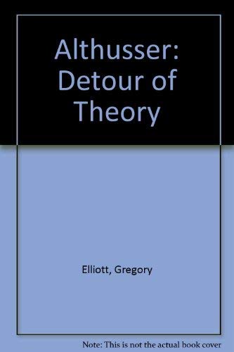 Althusser: The Detour of Theory by Gregory Elliott