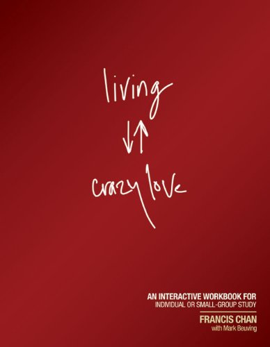 Living Crazy Love: An Interactive Workbook for Individual or Small-Group Study by Francis Chan