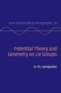 Potential Theory and Geometry on Lie Groups (New Mathematical Monographs Book 38) by N. Th. Varopoulos