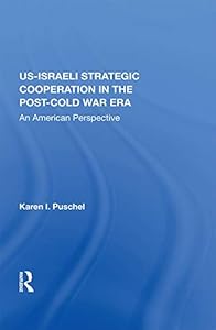 U.S. - Israeli Strategic Cooperation In The Post-cold War Era: An American Perspective by Karen Puschel