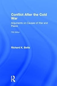 Conflict After the Cold War: Arguments on Causes of War and Peace by Richard Betts
