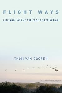Flight Ways: Life and Loss at the Edge of Extinction by Thom van van Dooren