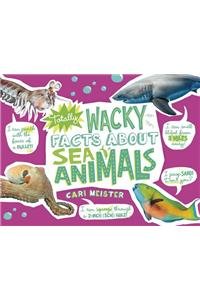 Totally Wacky Facts About Sea Animals by Cari Meister