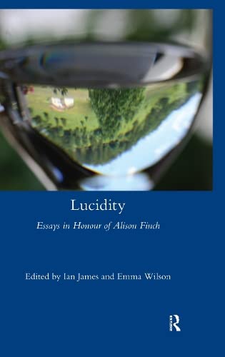 Lucidity: Essays in Honour of Alison Finch (Legenda) by Ian James