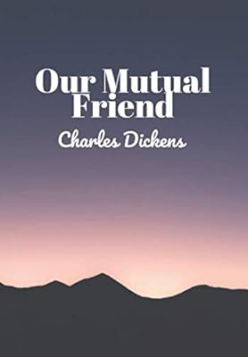 Our Mutual Friend: (New Edition) - Charles Dickens