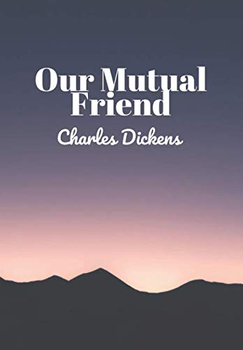 Our Mutual Friend: (New Edition) - Charles Dickens by Charles Dickens
