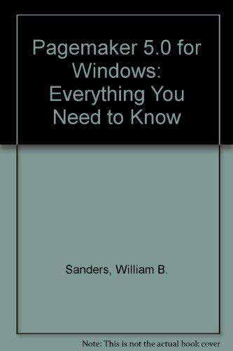 Pagemaker 5 for Windows: Everything You Need to Know by William B. Sanders