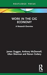 Work in the Gig Economy: A Research Overview (State of the Art in Business Research) by James Duggan
