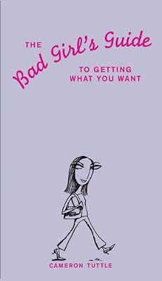 The Bad Girl's Guide to Getting What You Want