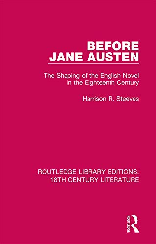 Before Jane Austen: The Shaping of the English Novel in the Eighteenth Century (Routledge Library Editions: 18th Century Literature Book 13) by Harrison R. Steeves