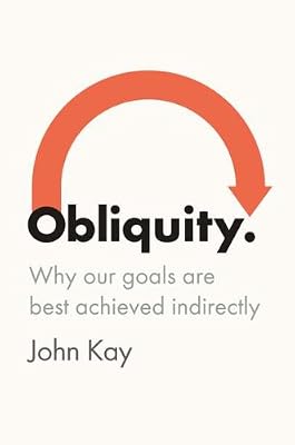 Obliquity: Why Our Goals Are Best Achieved Indirectly