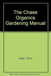 The Chase Organics Gardening Manual by Chris Algar
