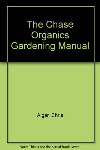 The Chase Organics Gardening Manual by Chris Algar