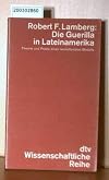 Die Guerilla in Lateinamerika. Theorie und Praxis eines revolution&auml;ren Modells.
