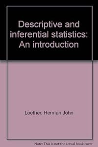 Descriptive and inferential statistics: An introduction : a selectively combined edition of Descriptive statistics for sociologists and Inferential statistics for sociologists by Herman J Loether