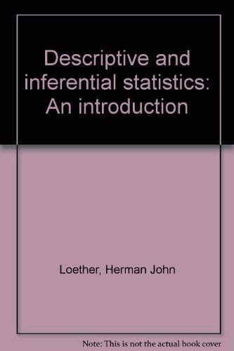 Descriptive and inferential statistics: An introduction : a selectively combined edition of Descriptive statistics for sociologists and Inferential statistics for sociologists by Herman J Loether