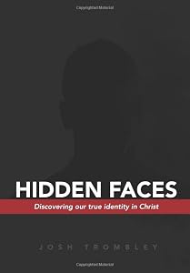 Hidden Faces: Discovering our True Identity in Christ by Josh Trombley