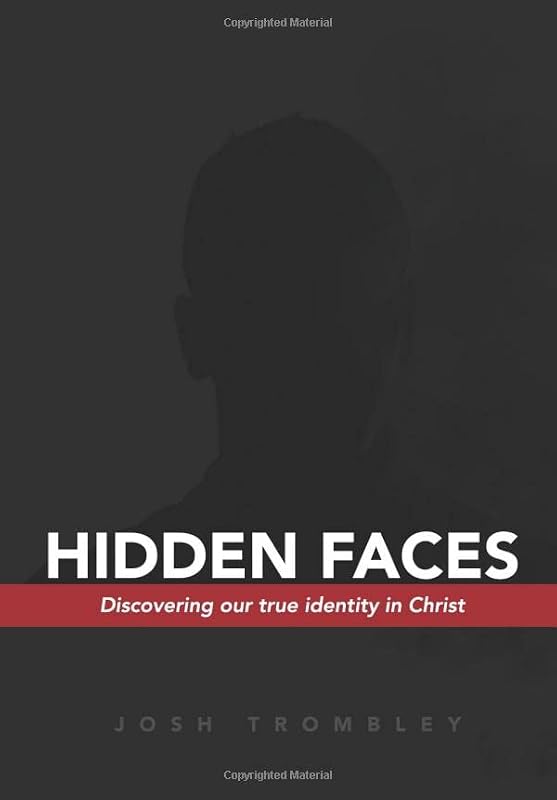 Hidden Faces: Discovering our True Identity in Christ by Josh Trombley
