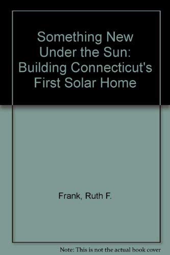Something New Under the Sun: Building Connecticut's First Solar Home by Ruth F. Frank