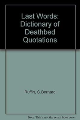 Last Words: A Dictionary of Deathbed Quotations