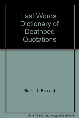 Last Words: A Dictionary of Deathbed Quotations by Bernard Ruffin