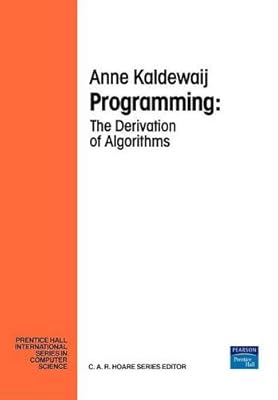 Programming: The Derivation of Algorithms (Prentice-hall International Series in Computer Science)