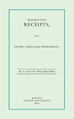 Seventy-Five Recipes for Pastry Cakes and Sweetmeats