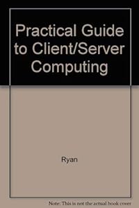 Practical Guide to Client/Server Computing by Steve Ryan
