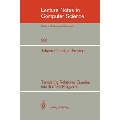 Translating Relational Queries into Iterative Programs (Lecture Notes in Computer Science) by Johann Christoph Freytag