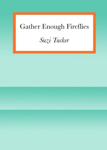 GATHER ENOUGH FIREFLIES By Suzi Tucker