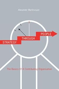 Strategy Through People: The Basics of a Contributing Organisation by Alexander Martirosyan