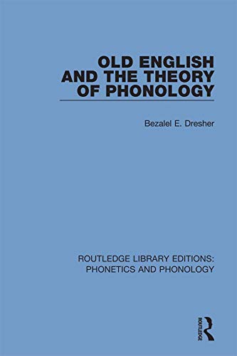 Old English and the Theory of Phonology (Routledge Library Editions: Phonetics and Phonology Book 4) by Bezalel E. Dresher