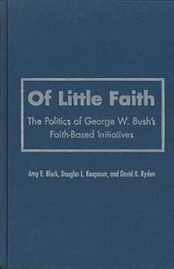 Of Little Faith: The Politics of George W. Bush's Faith-Based Initiatives (Religion and Politics series) by Amy E. Black