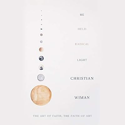 He Held Radical Light: The Art of Faith, the Faith of Art
