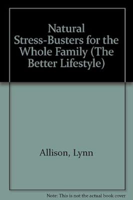 Natural Stress-Busters for the Whole Family (The Better Lifestyle)
