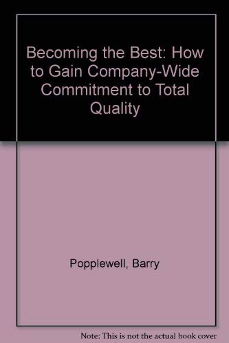 Becoming the Best: How to Gain Company-Wide Commitment to Total Quality by Barry Popplewell