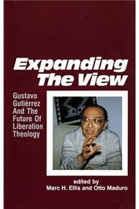 Expanding the View: Gustavo Gutierrez and the Future of Liberation Theology by Marc H. Ellis