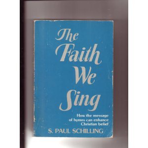 The Faith We Sing by S. Paul Schilling