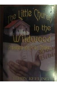 Little Church in the Wildwood: Preachers and Fried Chicken by Terry Keeling