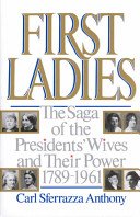 First Ladies: The Saga of the Presidents' Wives and Their Power, 1789-1961