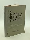 The Friars in Medieval France: A Catalogue of French Mendicant Convents, 1200-1550