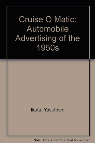 Cruise O Matic: Automobile Advertising of the 1950s by Yasutoshi Ikuta