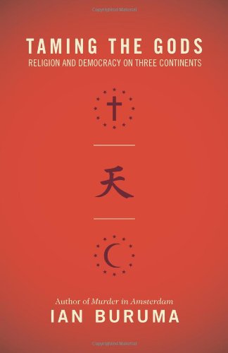 Taming the Gods: Religion and Democracy on Three Continents by Ian Buruma