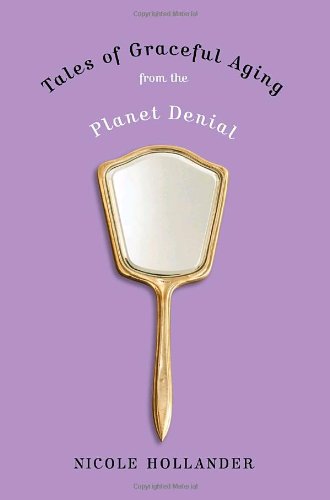 Tales of Graceful Aging from the Planet Denial by Nicole Hollander