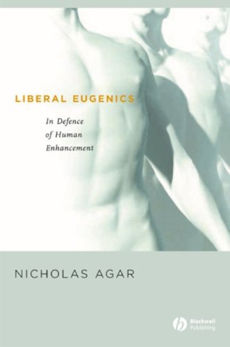 Liberal Eugenics: In Defence of Human Enhancement by Nicholas Agar