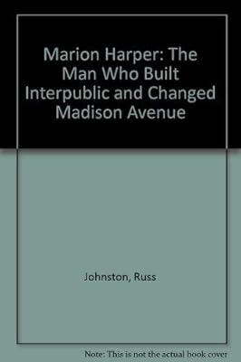 Marion Harper: The Man Who Built Interpublic and Changed Madison Avenue