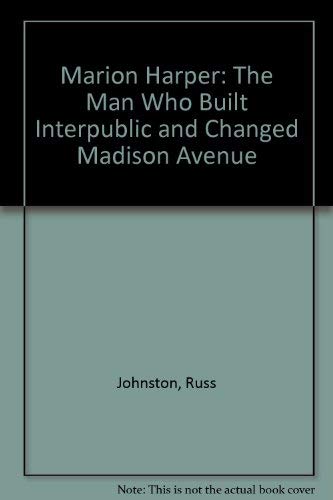 Marion Harper: The Man Who Built Interpublic and Changed Madison Avenue by Russ Johnston